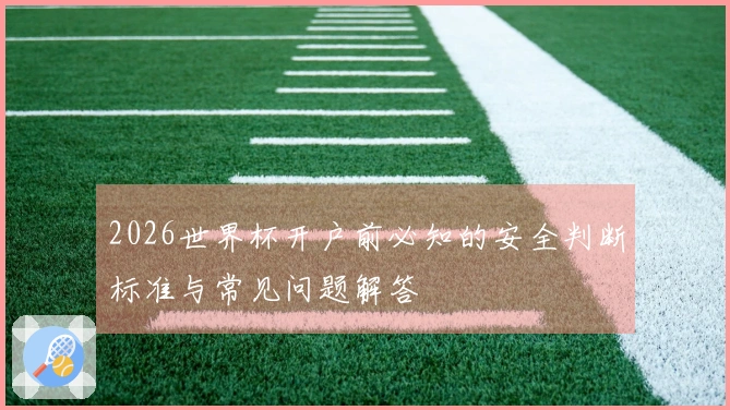 2026世界杯开户前必知的安全判断标准与常见问题解答