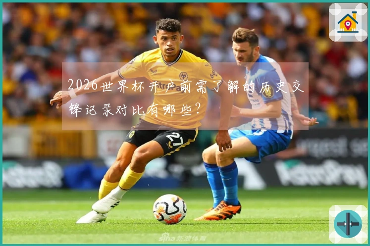 2026世界杯开户前需了解的历史交锋记录对比有哪些？